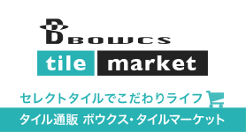 セレクトタイルでこだわりライフ♪ボウクス・タイルマーケット